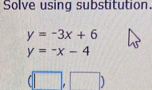 Solve using substitution.
y=-3x+6
y=-x-4
(□ ,□ )