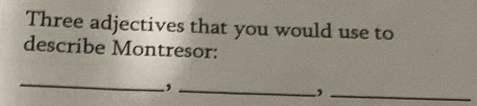 Three adjectives that you would use to 
describe Montresor: 
_ 
_, 
_,