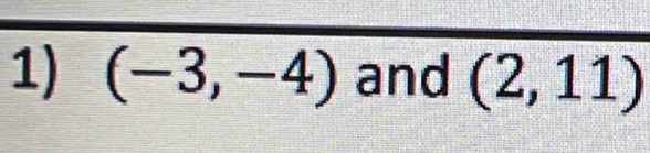 (-3,-4) and (2,11)