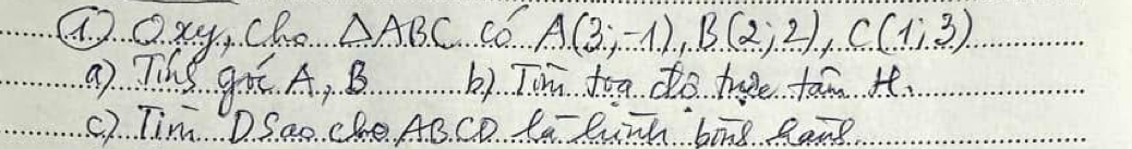 Oxy, cho △ ABC So A(3;-1), B(2;2), C(1, C(1
a) The gu A, B. b) Iim too do tae fam It.
c ) Tim. D Sao che AB. CD la lunh bong Ramg.