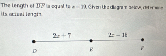 The length of overline DF is equal to x+19. Given the diagram below, determine
its actual length.
2x+7
2x-15
D
E
F