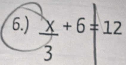 6.) frac x+6=12