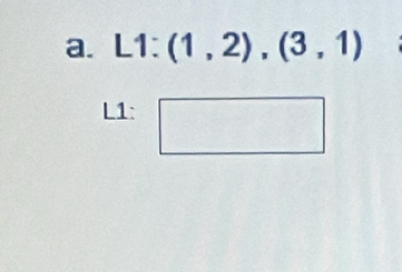 L1:(1,2),(3,1)
L1: □