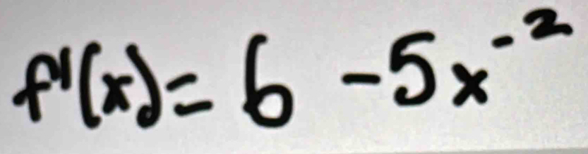 f'(x)=6-5x^(-2)