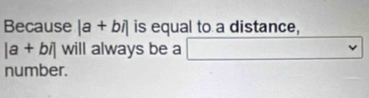 Because |a+bi| is equal to a distance,
|a+bi| will always be a □ vee
number.