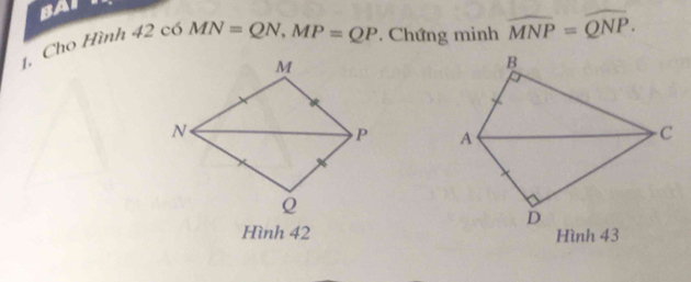 SAI 
1. Cho Hình
42c6MN=QN, MP=QP. Chứng minh overline MNP=overline QNP. 

Hình 42 Hình 43