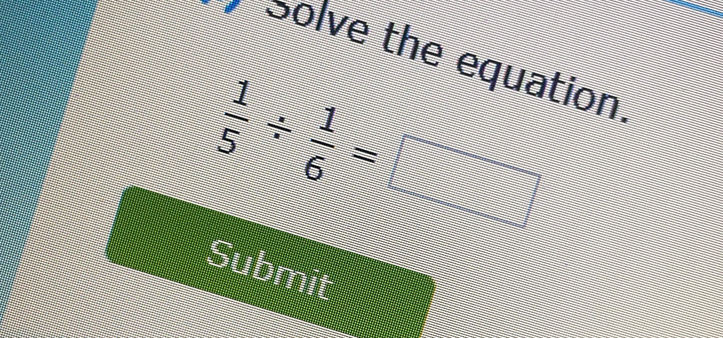 Solve the equation
 1/5 /  1/6 =
Submit