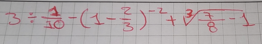 3/  1/10 -(1- 2/3 )^-2+sqrt[3](frac 7)8-1