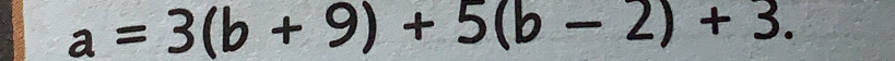 a=3(b+9)+5(b-2)+3.