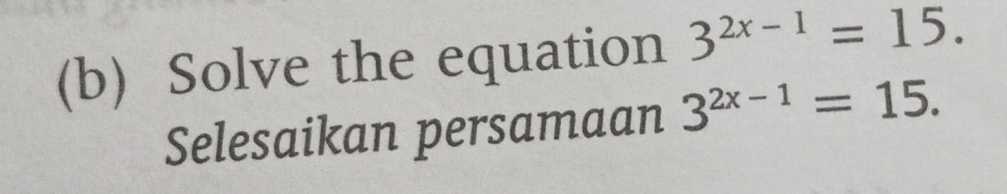 Solve the equation 3^(2x-1)=15. 
Selesaikan persamaan 3^(2x-1)=15.