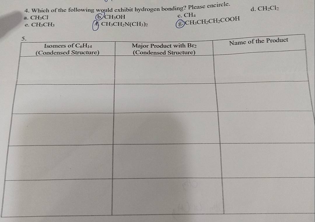 d.
4. Which of the following would exhibit hydrogen bonding? Please encircle. CH_2Cl_2
a. CH_3Cl b CH_3OH c. CH_4
C. CH_3CH_3 CH_3CH_2N(CH_3)_2 g CH_3CH_2CH_2COOH