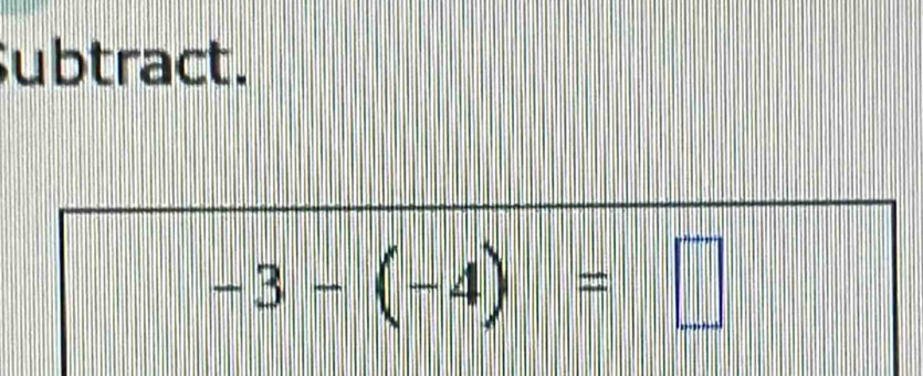 Subtract.
-3-(-4)=□