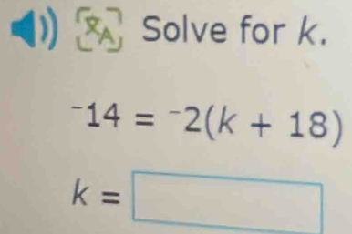 Solve for k.
^-14=^-2(k+18)
k=□