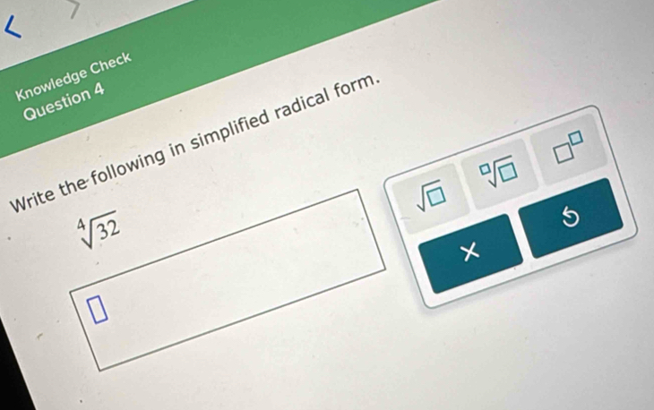 Knowledge Check
Question 4
□^(□)
Write the following in simplified radical form
sqrt[□](□ )
sqrt(□ )
5