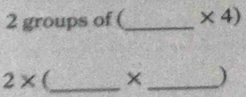 groups of (_  × 4)
2* _  ×_  )