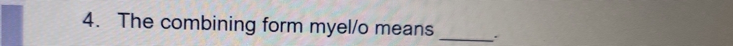 The combining form myel/o means_ 
.