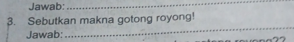 Jawab:_ 
3. Sebutkan makna gotong royong! 
Jawab: 
_