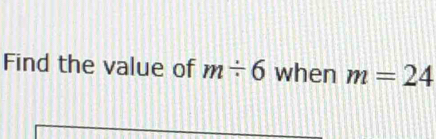 Find the value of m/ 6 when m=24