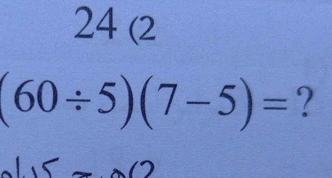 24 (2
(60/ 5)(7-5)= ?