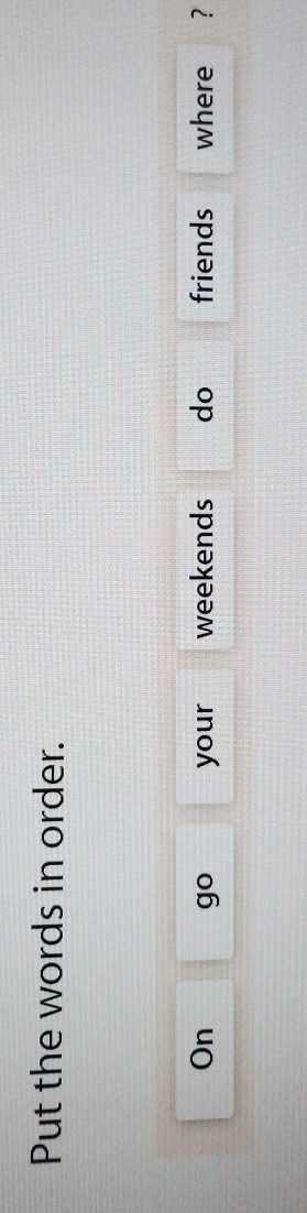 Put the words in order. 
On go your weekends do friends where ?