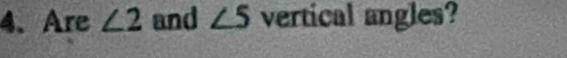 Are ∠ 2 and ∠ 5 vertical angles?