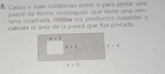 Carlos y Juan colaboran entre sí para pintar una
pared de forma rectangular que tiene una ven-
tana cuadrada. Utiliza los productos notables y
calcula el área de la pared que fue pintadá.