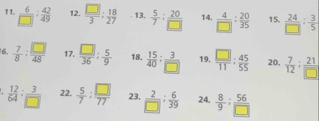  6/□  ;  42/49  12.  □ /3 ;  18/27  13.  5/7 ;  20/□   14.  4/□  ;  20/35  15.  24/□  ;  3/5 
6.  7/8 ;  □ /48  17.  □ /36 ;  5/9  18.  15/40 ;  3/□   19.  □ /11 ;  45/55  20.  7/12 ;  21/□  
 12/64 ;  3/□   22.  5/7 ;  □ /77  23.  2/□  ;  6/39  24.  8/9 ;  56/□  