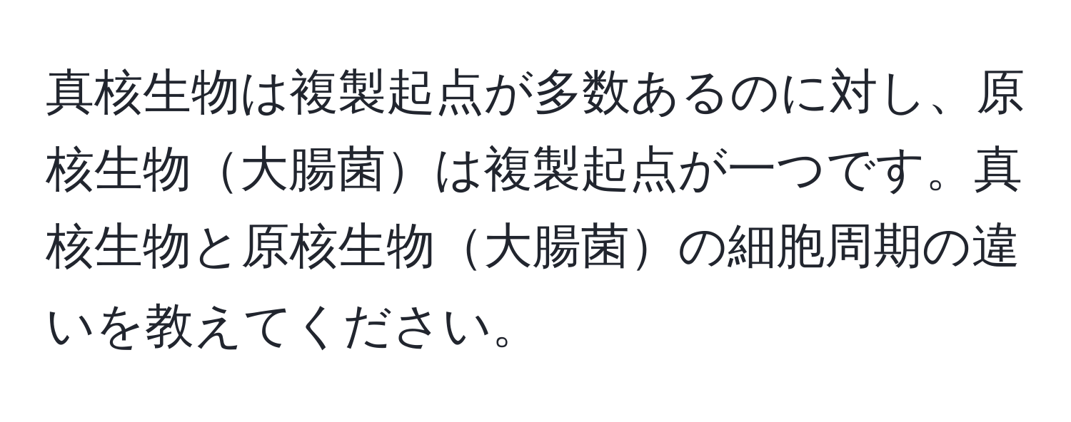 真核生物は複製起点が多数あるのに対し、原核生物大腸菌は複製起点が一つです。真核生物と原核生物大腸菌の細胞周期の違いを教えてください。