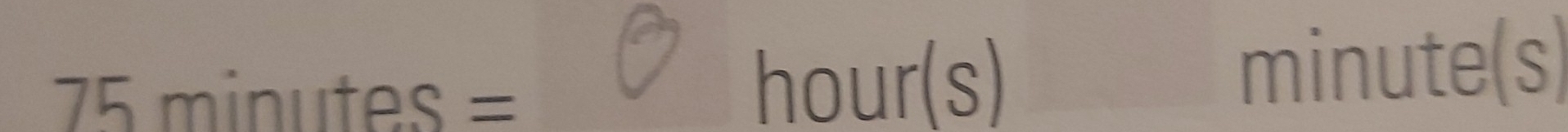 75minutes=hour(s) ) minute s