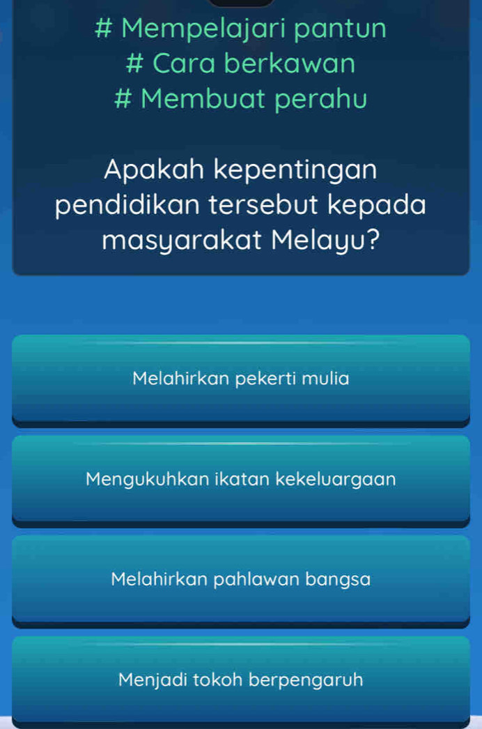 # Mempelajari pantun
# Cara berkawan
# Membuat perahu
Apakah kepentingan
pendidikan tersebut kepada
masyarakat Melayu?
Melahirkan pekerti mulia
Mengukuhkan ikatan kekeluargaan
Melahirkan pahlawan bangsa
Menjadi tokoh berpengaruh