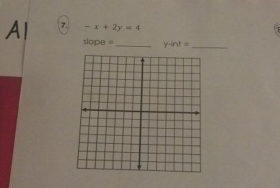 Al 7. -x+2y=4
slope =_ y-int= _