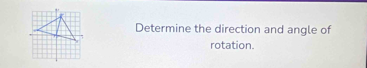 Determine the direction and angle of 
rotation.