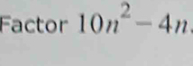 Factor 10n^2-4n