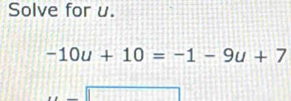 Solve for u.
-10u+10=-1-9u+7
overline CEI?