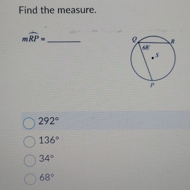 Find the measure.
mwidehat RP= _
292°
136°
34°
68°