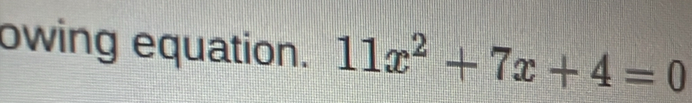 owing equation. 11x^2+7x+4=0