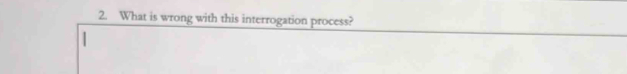 What is wrong with this interrogation process?