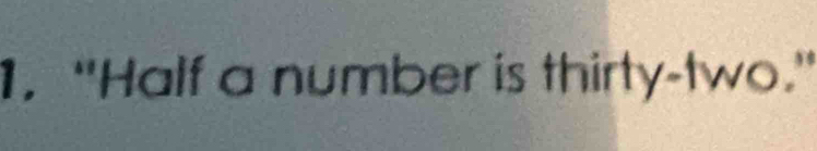 "Half a number is thirty-two."