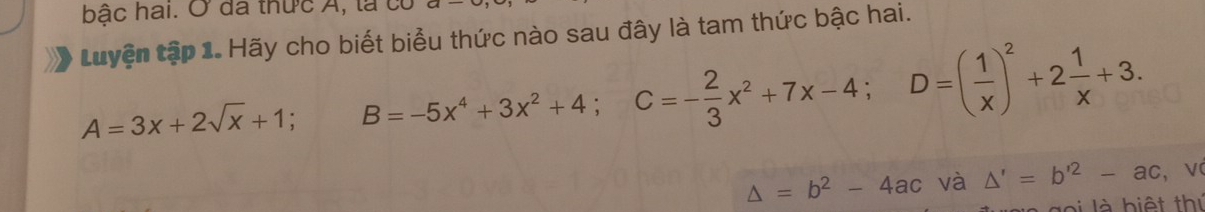 bậc hai. Ở đã thức Á, là có 
tuyện tập 1. Hãy cho biết biểu thức nào sau đây là tam thức bậc hai.
A=3x+2sqrt(x)+1; B=-5x^4+3x^2+4; C=- 2/3 x^2+7x-4; D=( 1/x )^2+2 1/x +3.
△ =b^2-4ac và △ '=b'^2-ac , V( 
go i là biệt thị