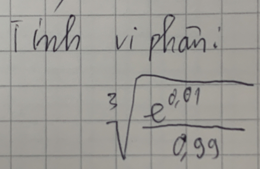 Tinh vi phan.
sqrt[3](frac e^(0.01))0.99