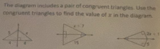 The diagram includes a pair of congruent triangles. Use the
congruent triangles to find the value of x in the diagram.
2x+1
$