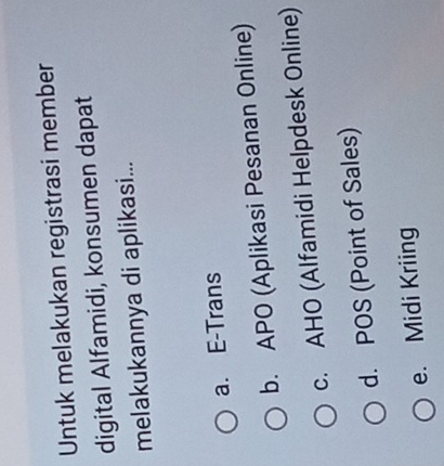 Untuk melakukan registrasi member
digital Alfamidi, konsumen dapat
melakukannya di aplikasi...
a. E-Trans
b. APO (Aplikasi Pesanan Online)
c. AHO (Alfamidi Helpdesk Online)
d. POS (Point of Sales)
e. Midi Kriing