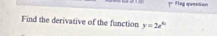 eut al 1 on Flag question 
Find the derivative of the function y=2e^(4x)