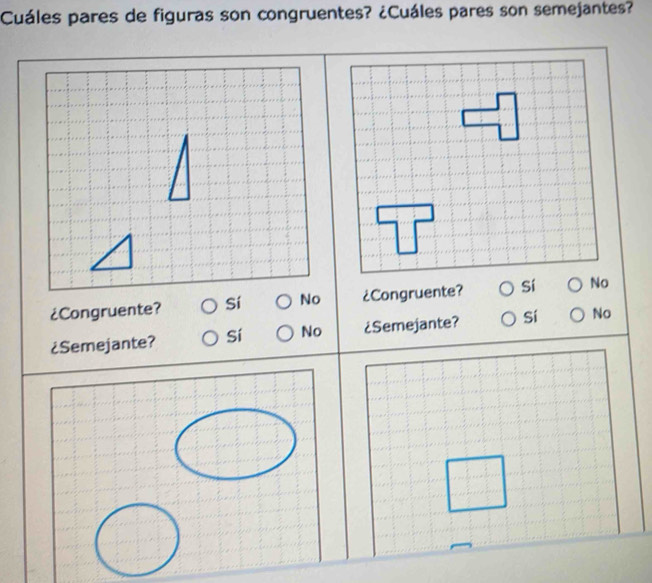 Cuáles pares de figuras son congruentes? ¿Cuáles pares son semejantes?
overleftrightarrow U
¿Congruente? Sí ¿Congruente? sí No
¿Semejante? Sí No ¿Semejante? Sí No