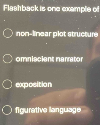 Flashback is one example of
non-linear plot structure
omniscient narrator
exposition
figurative language