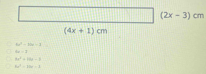 (2x-3)cm
(4x+1)cm
6x^2-10x-3
6x-2
8x^2+10x-3
8x^2-10x-3