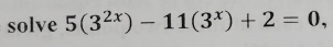 solve 5(3^(2x))-11(3^x)+2=0,