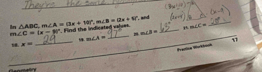 In △ ABC, m∠ A=(3x+10)^circ , m∠ B=(2x+5)^circ  , and 
B
m∠ C=(x-9)^circ . Find the indicated values. 
20. m∠ B= _21 m∠ C=
_ 
18. x= _19. m∠ A=
17 
Practice Workbook 
Geometry