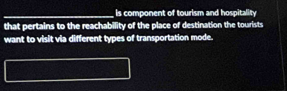 is component of tourism and hospitality 
that pertains to the reachability of the place of destination the tourists 
want to visit via different types of transportation mode.