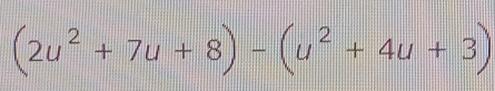 (2u^2+7u+8)-(u^2+4u+3)